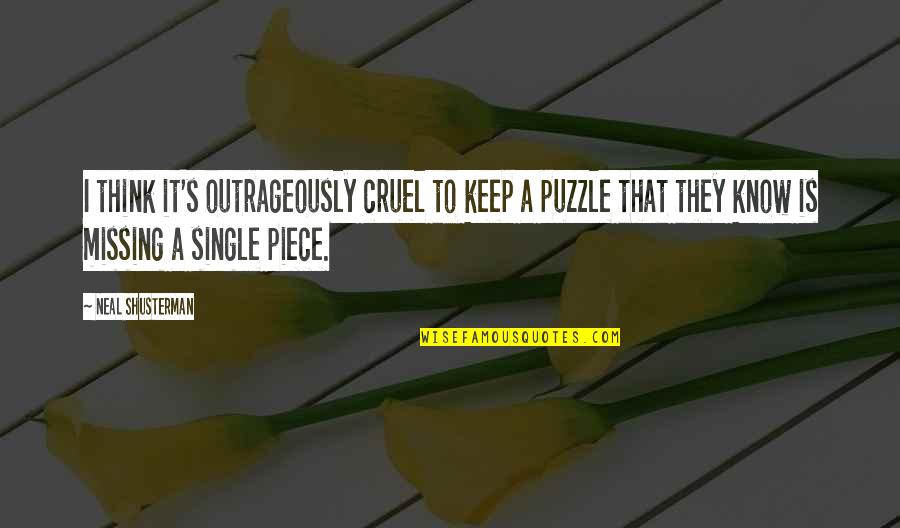 Puzzle Piece Quotes By Neal Shusterman: I think it's outrageously cruel to keep a Puzzle Piece Quotes By Neal Shusterman: I think it's outrageously cruel to keep a
