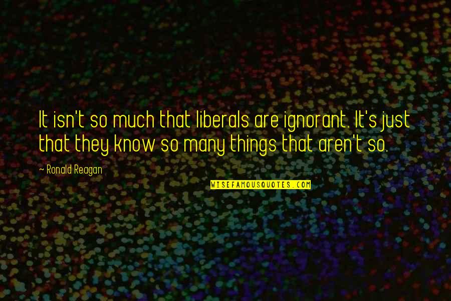 Puzzle Pieces And Family Quotes By Ronald Reagan: It isn't so much that liberals are ignorant.