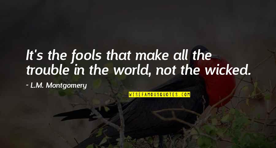 Puzzle Pieces And Life Quotes By L.M. Montgomery: It's the fools that make all the trouble Puzzle Pieces And Life Quotes By L.M. Montgomery: It's the fools that make all the trouble