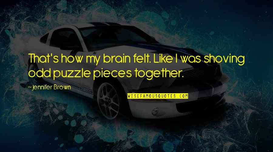 Puzzle Pieces Quotes By Jennifer Brown: That's how my brain felt. Like I was