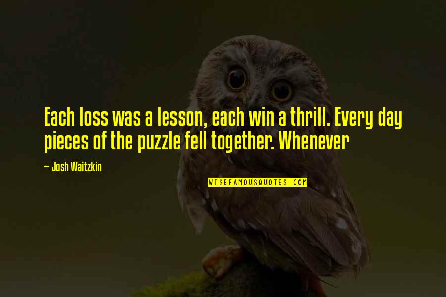 Puzzle Pieces Quotes By Josh Waitzkin: Each loss was a lesson, each win a