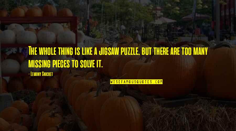 Puzzle Pieces Quotes By Lemony Snicket: The whole thing is like a jigsaw puzzle,