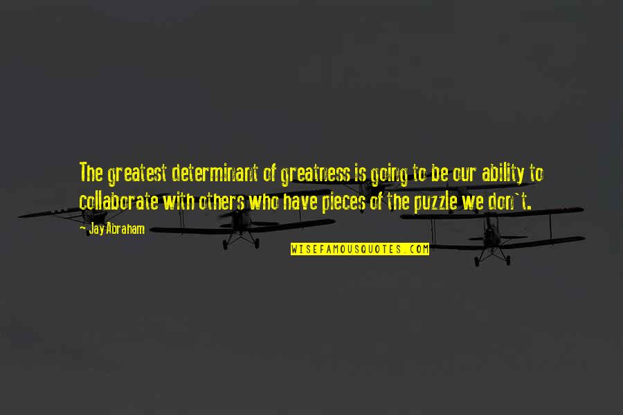 Puzzle Quotes By Jay Abraham: The greatest determinant of greatness is going to