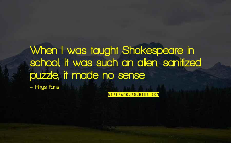 Puzzle Quotes By Rhys Ifans: When I was taught Shakespeare in school, it