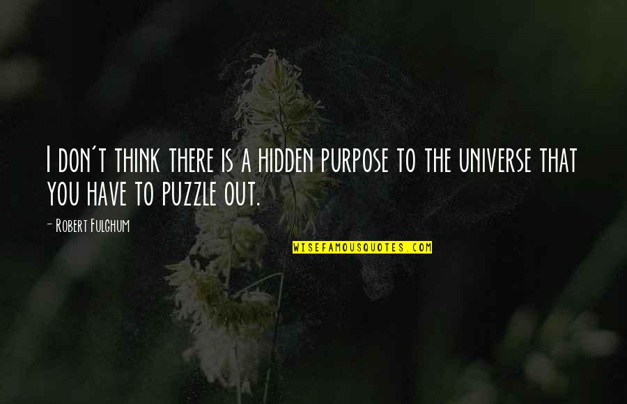 Puzzle Quotes By Robert Fulghum: I don't think there is a hidden purpose