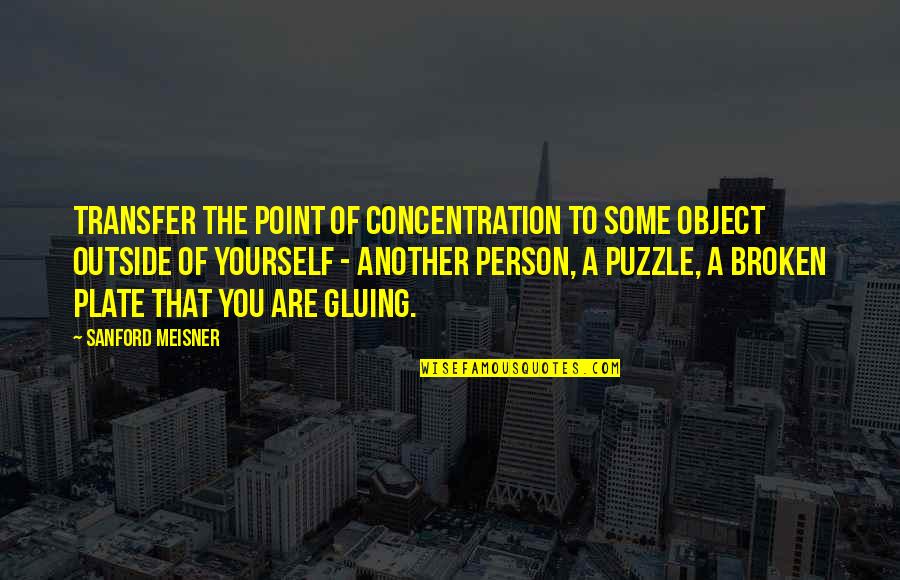 Puzzle Quotes By Sanford Meisner: Transfer the point of concentration to some object