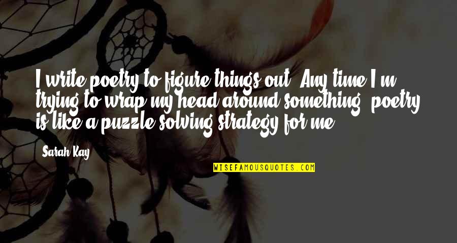 Puzzle Quotes By Sarah Kay: I write poetry to figure things out. Any