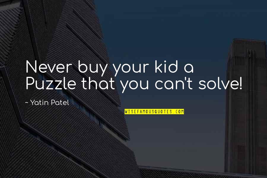 Puzzle Quotes By Yatin Patel: Never buy your kid a Puzzle that you