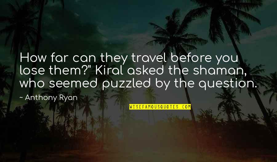 Puzzled Quotes By Anthony Ryan: How far can they travel before you lose