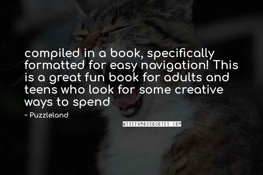 Puzzleland quotes: compiled in a book, specifically formatted for easy navigation! This is a great fun book for adults and teens who look for some creative ways to spend Puzzleland quotes: compiled in a book, specifically formatted for easy navigation! This is a great fun book for adults and teens who look for some creative ways to spend