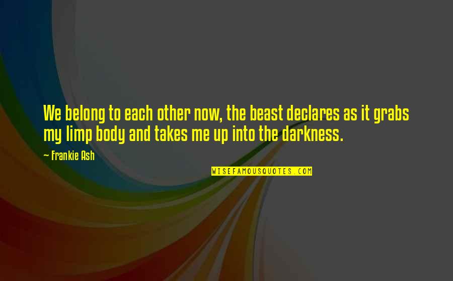 Puzzlements Quotes By Frankie Ash: We belong to each other now, the beast