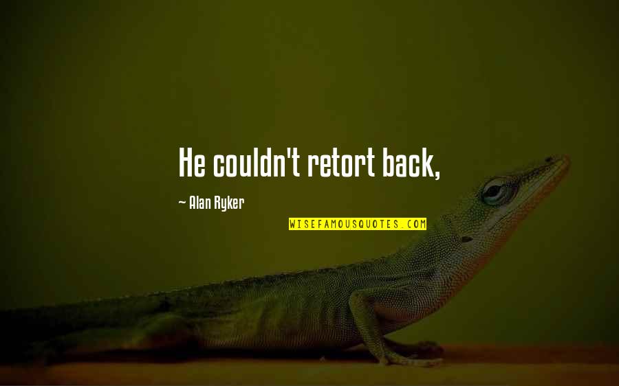 Puzzles And Friends Quotes By Alan Ryker: He couldn't retort back,