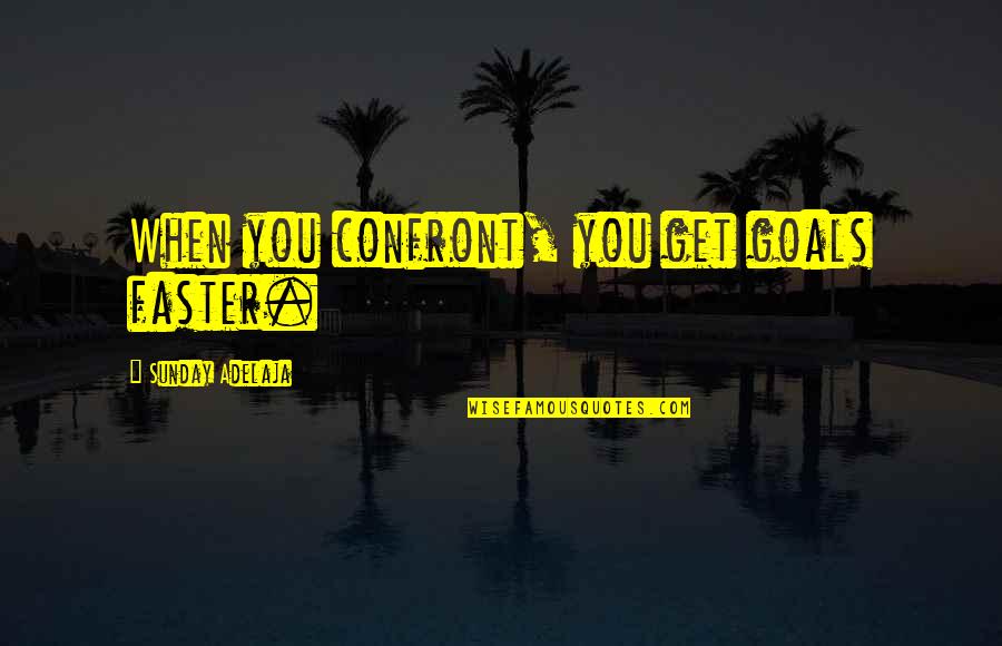 Puzzles And Friends Quotes By Sunday Adelaja: When you confront, you get goals faster.