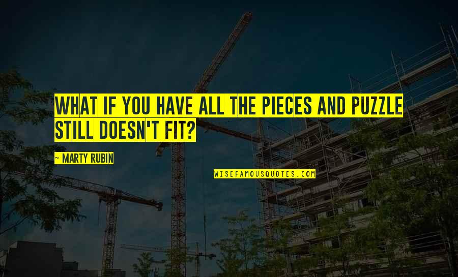 Puzzles In Life Quotes By Marty Rubin: What if you have all the pieces and