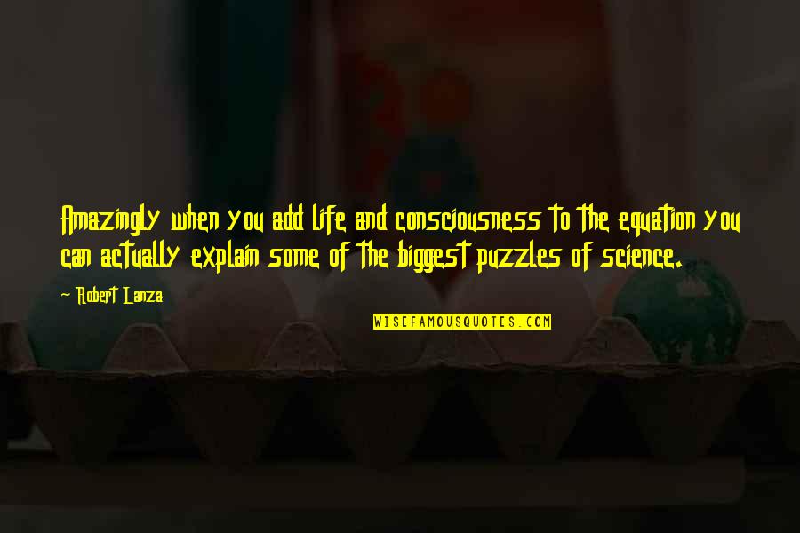 Puzzles In Life Quotes By Robert Lanza: Amazingly when you add life and consciousness to