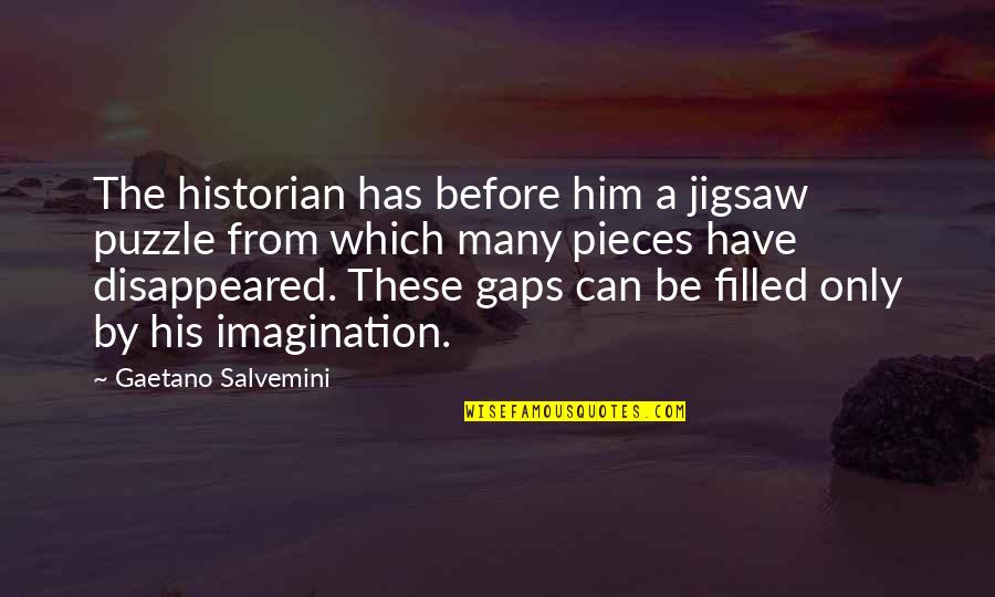 Puzzles Pieces Quotes By Gaetano Salvemini: The historian has before him a jigsaw puzzle