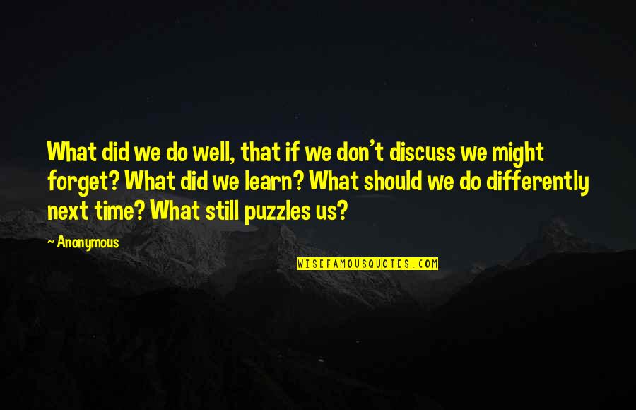 Puzzles Quotes By Anonymous: What did we do well, that if we