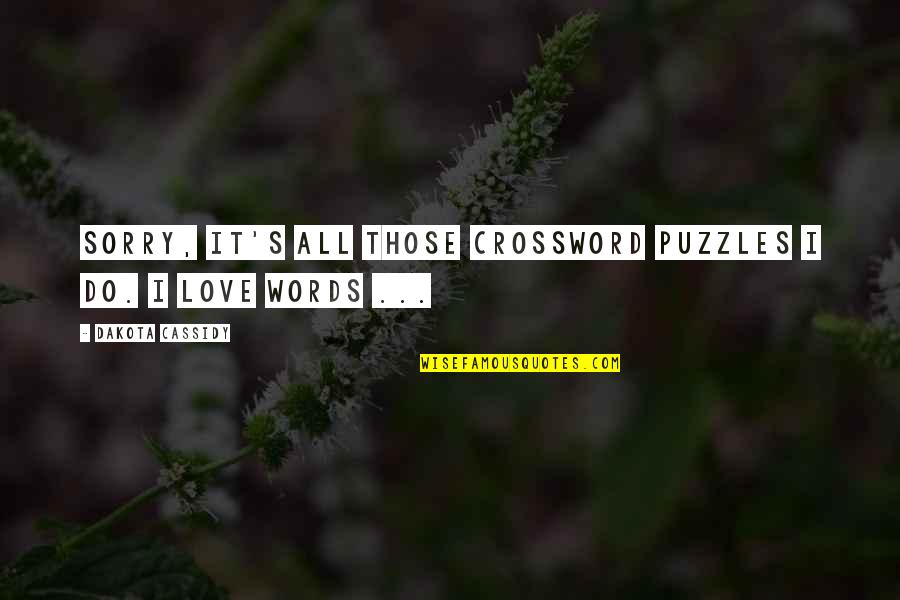Puzzles Quotes By Dakota Cassidy: Sorry, it's all those crossword puzzles I do.