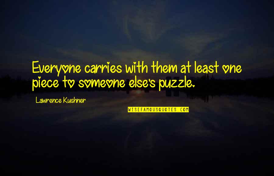 Puzzles Quotes By Lawrence Kushner: Everyone carries with them at least one piece