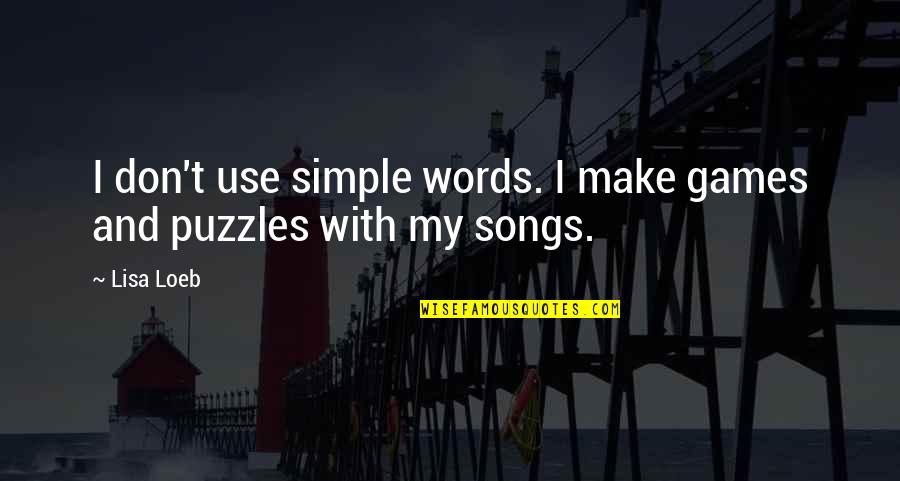 Puzzles Quotes By Lisa Loeb: I don't use simple words. I make games