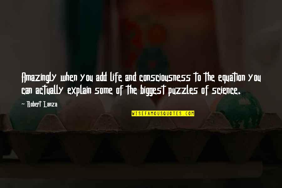 Puzzles Quotes By Robert Lanza: Amazingly when you add life and consciousness to