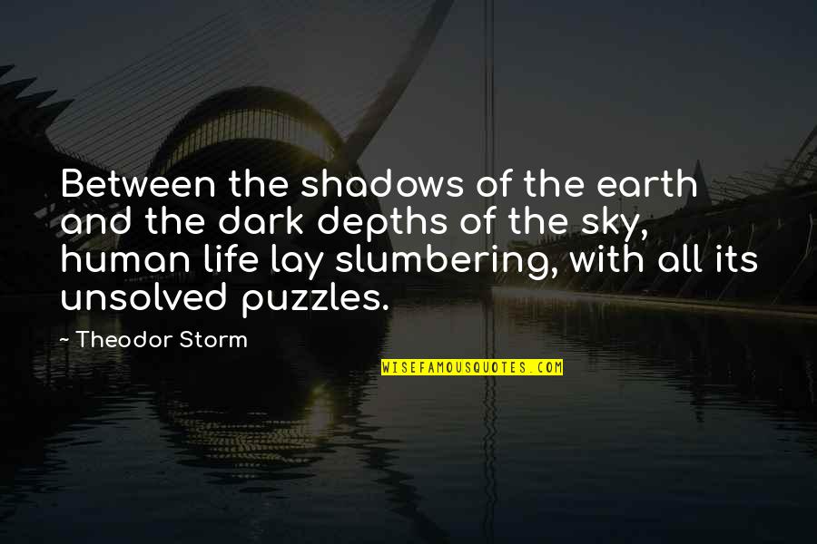 Puzzles Quotes By Theodor Storm: Between the shadows of the earth and the