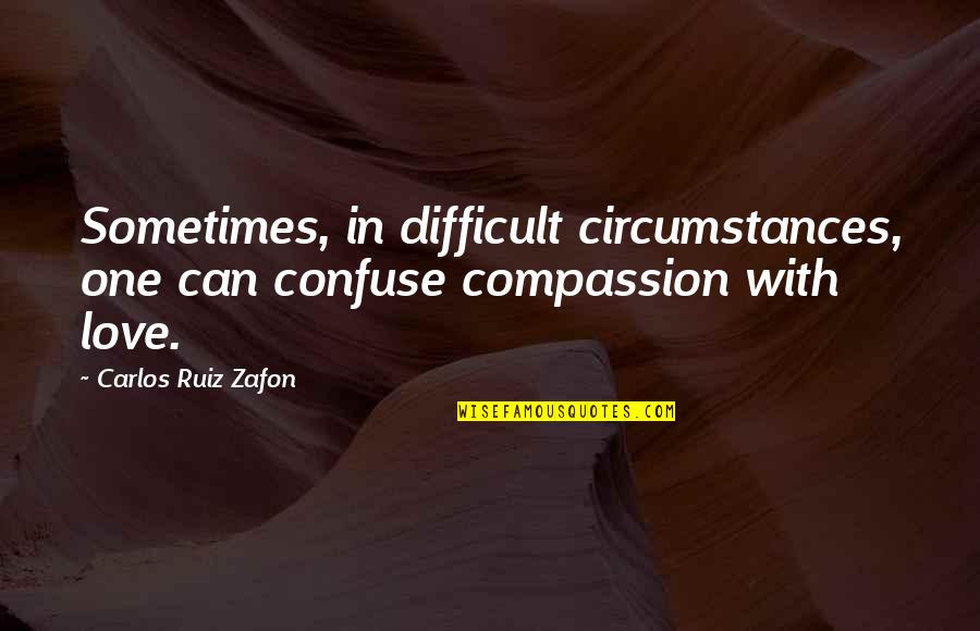 Pv Narasimha Rao Famous Quotes By Carlos Ruiz Zafon: Sometimes, in difficult circumstances, one can confuse compassion Pv Narasimha Rao Famous Quotes By Carlos Ruiz Zafon: Sometimes, in difficult circumstances, one can confuse compassion
