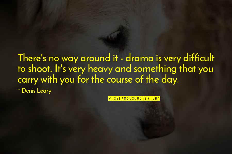 Pv Narasimha Rao Famous Quotes By Denis Leary: There's no way around it - drama is Pv Narasimha Rao Famous Quotes By Denis Leary: There's no way around it - drama is