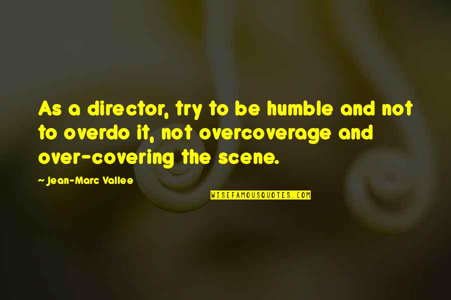 Pv Quote Quotes By Jean-Marc Vallee: As a director, try to be humble and