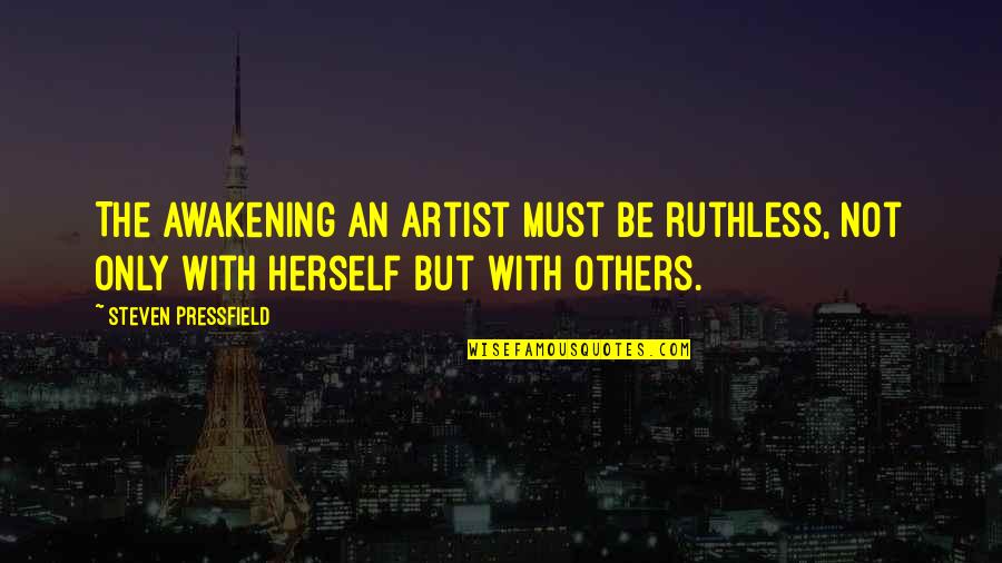 Pvc Pipe Quotes By Steven Pressfield: The awakening an artist must be ruthless, not