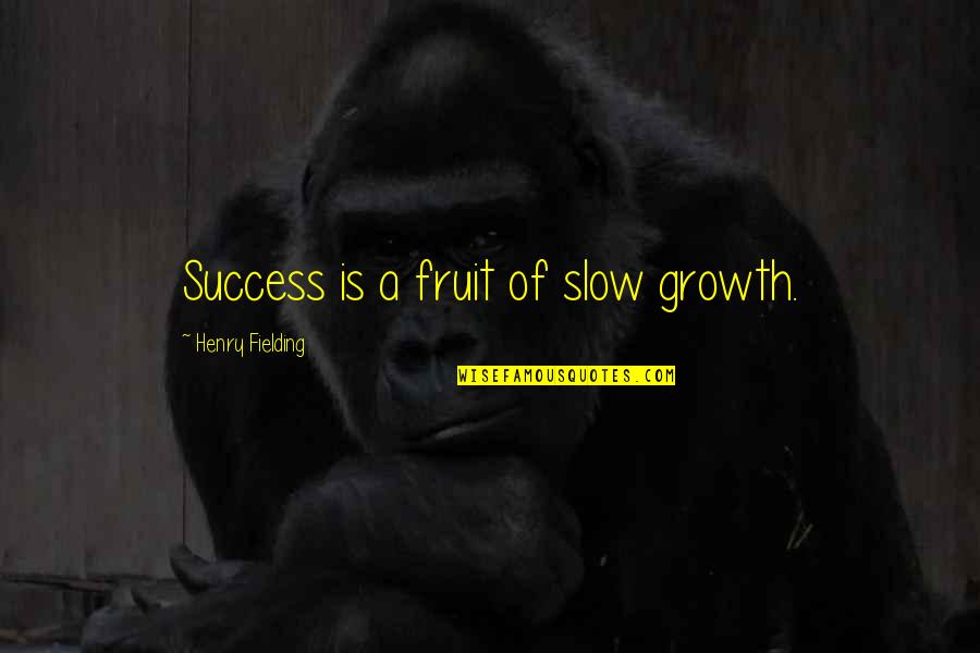 Pvct Quotes By Henry Fielding: Success is a fruit of slow growth.