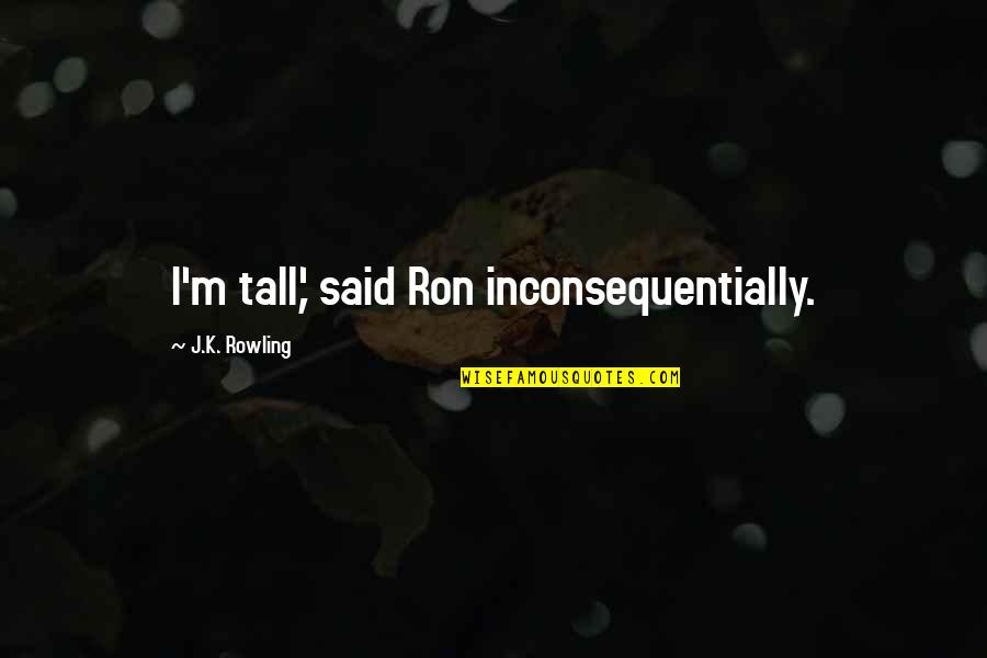 Pvt Joker Quotes By J.K. Rowling: I'm tall,' said Ron inconsequentially.