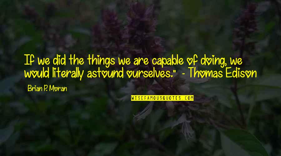 Pvt Quote Quotes By Brian P. Moran: If we did the things we are capable Pvt Quote Quotes By Brian P. Moran: If we did the things we are capable