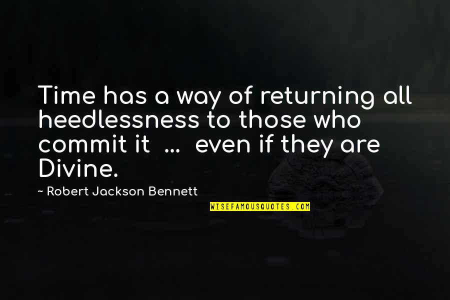 Pvt Quote Quotes By Robert Jackson Bennett: Time has a way of returning all heedlessness Pvt Quote Quotes By Robert Jackson Bennett: Time has a way of returning all heedlessness