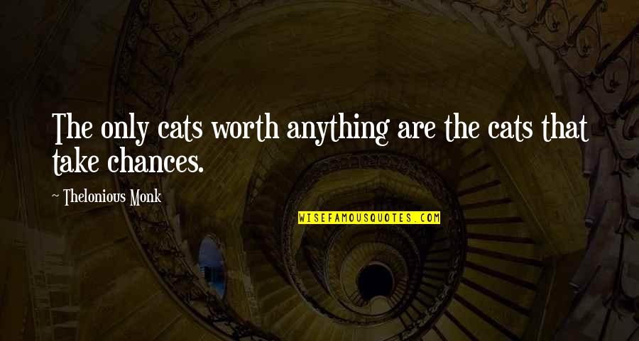 Pvt Quotes By Thelonious Monk: The only cats worth anything are the cats Pvt Quotes By Thelonious Monk: The only cats worth anything are the cats