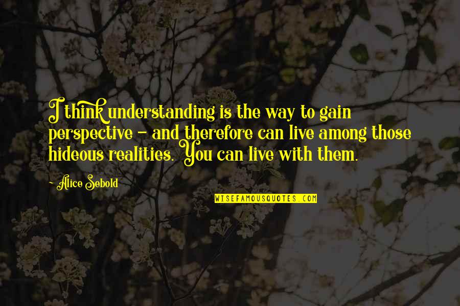 Pvt Vasquez Quotes By Alice Sebold: I think understanding is the way to gain