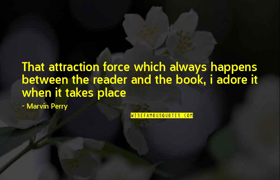 Pway Mail Quotes By Marvin Perry: That attraction force which always happens between the Pway Mail Quotes By Marvin Perry: That attraction force which always happens between the