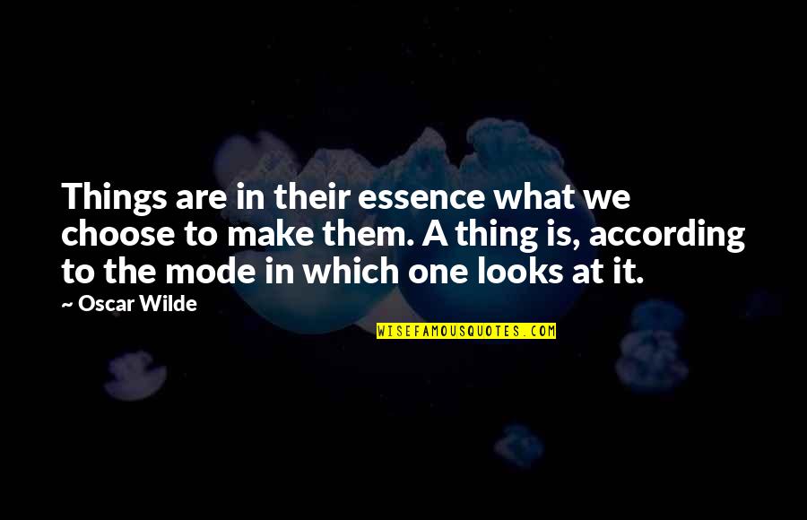 Pwns Quotes By Oscar Wilde: Things are in their essence what we choose