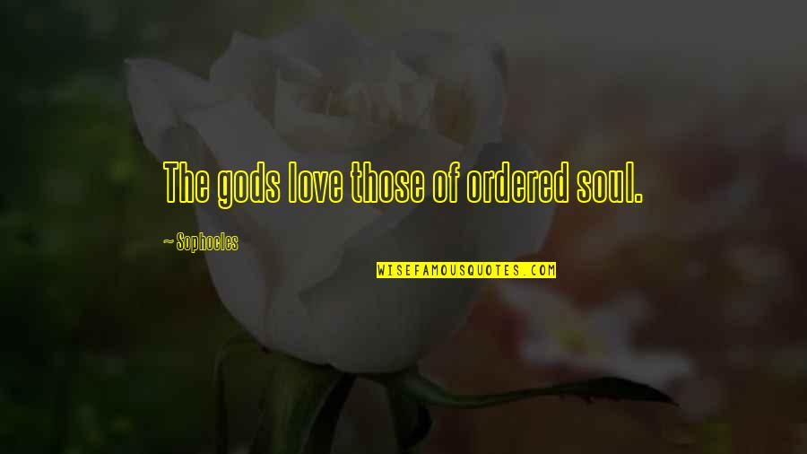 Pwoer Quotes By Sophocles: The gods love those of ordered soul.