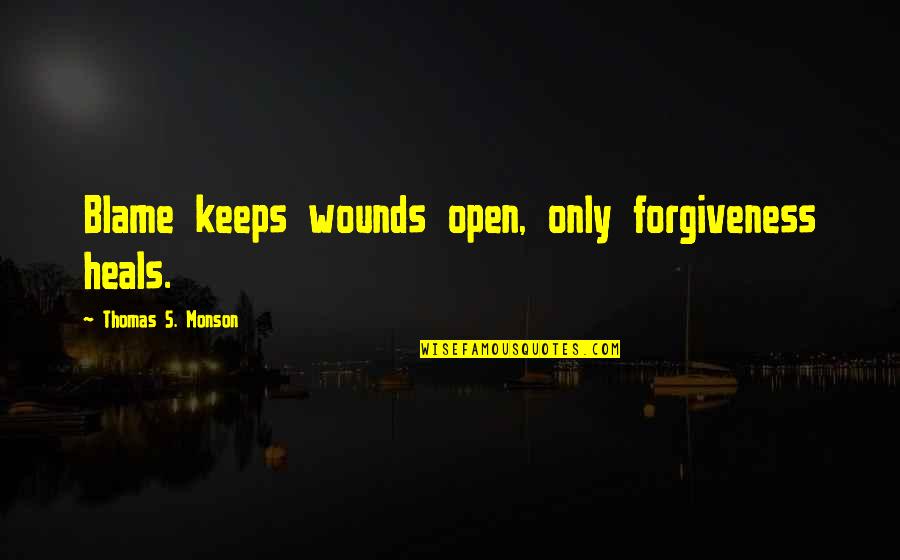 Py Double Quotes By Thomas S. Monson: Blame keeps wounds open, only forgiveness heals.