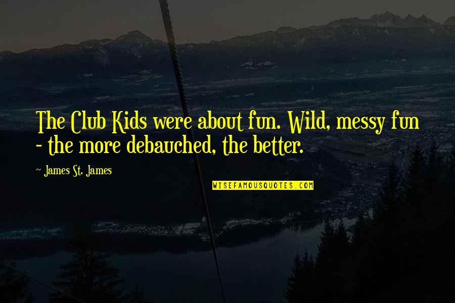 Pyaar Bhare Quotes By James St. James: The Club Kids were about fun. Wild, messy