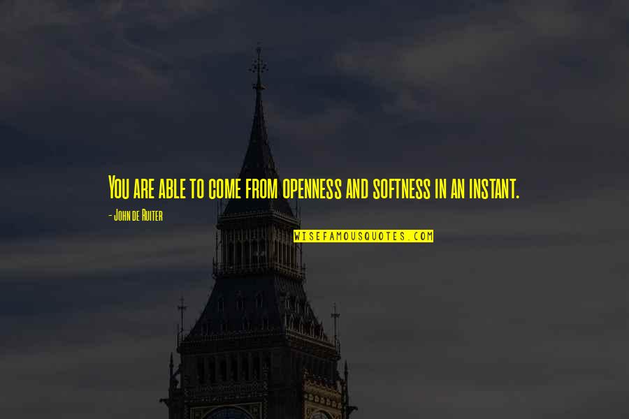 Pyaar Hua Quotes By John De Ruiter: You are able to come from openness and Pyaar Hua Quotes By John De Ruiter: You are able to come from openness and