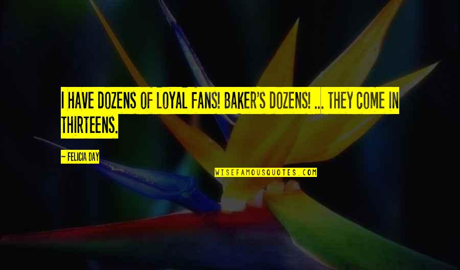 Pyaar Ki Yeh Ek Kahani Quotes By Felicia Day: I have dozens of loyal fans! Baker's dozens!