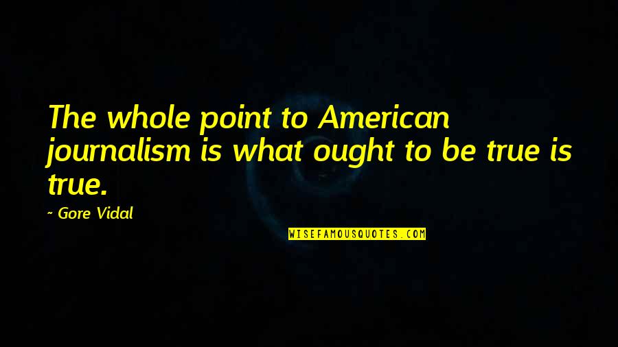 Pyaar Ki Yeh Ek Kahani Quotes By Gore Vidal: The whole point to American journalism is what