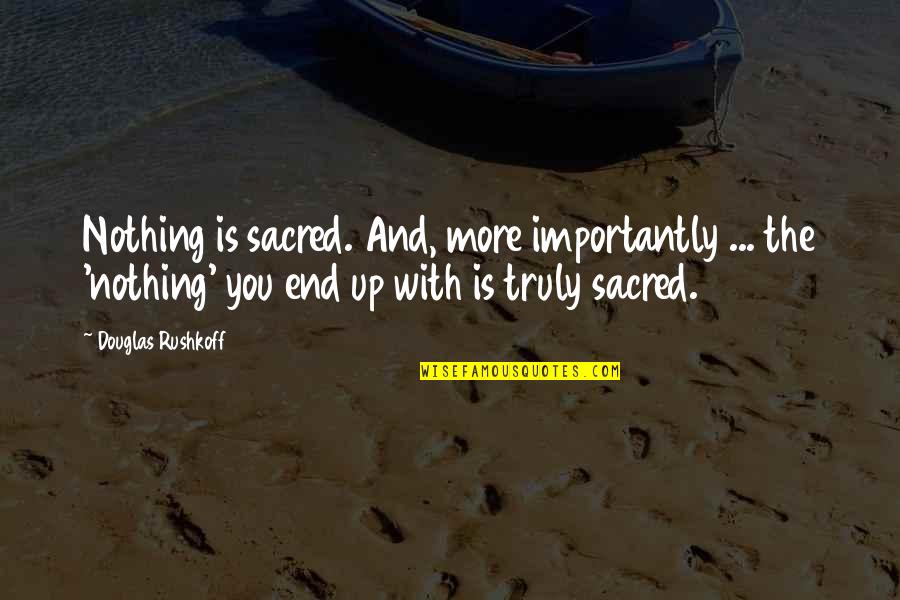 Pyaar Sad Quotes By Douglas Rushkoff: Nothing is sacred. And, more importantly ... the Pyaar Sad Quotes By Douglas Rushkoff: Nothing is sacred. And, more importantly ... the
