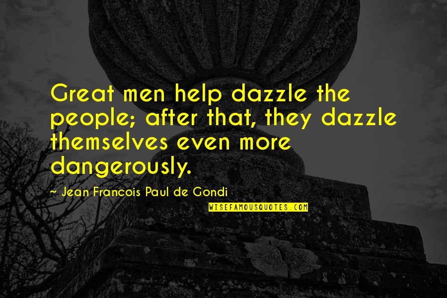 Pyaar Sad Quotes By Jean Francois Paul De Gondi: Great men help dazzle the people; after that, Pyaar Sad Quotes By Jean Francois Paul De Gondi: Great men help dazzle the people; after that,