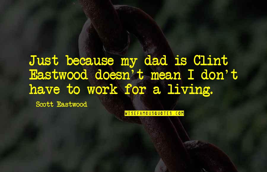 Pyaar Sad Quotes By Scott Eastwood: Just because my dad is Clint Eastwood doesn't Pyaar Sad Quotes By Scott Eastwood: Just because my dad is Clint Eastwood doesn't