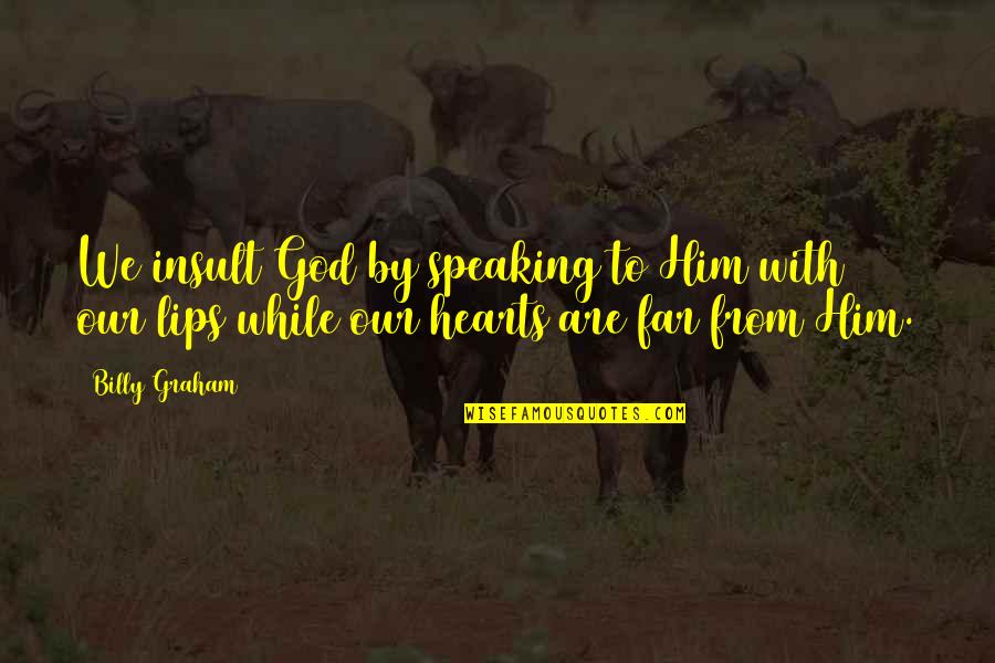 Pyan Chit Quotes By Billy Graham: We insult God by speaking to Him with