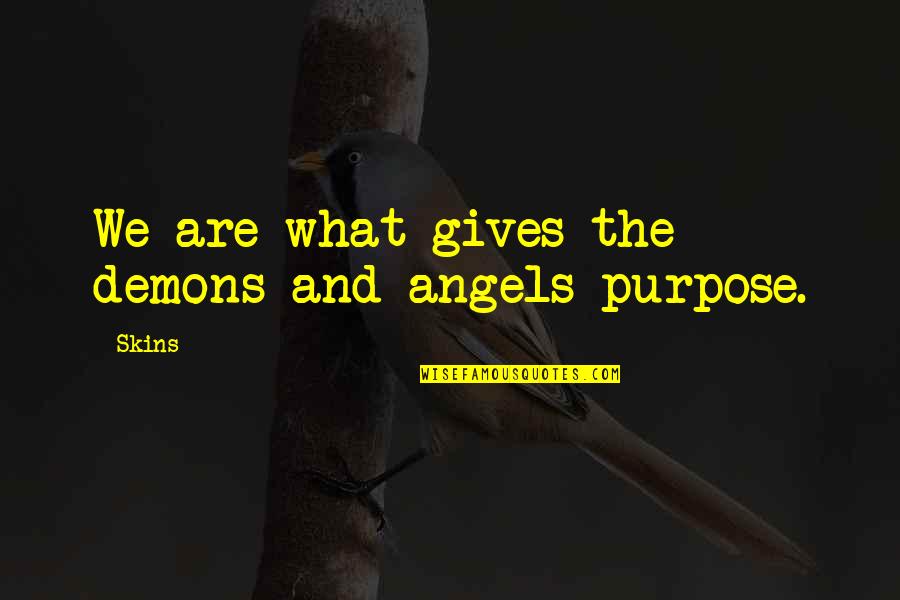 Pyan Chit Quotes By Skins: We are what gives the demons and angels