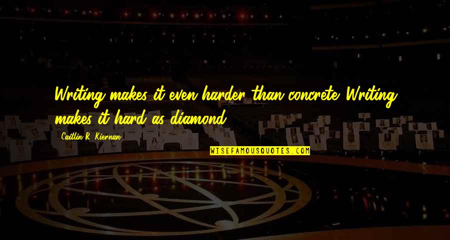 Pyar Aur Dhoka Quotes By Caitlin R. Kiernan: Writing makes it even harder than concrete. Writing Pyar Aur Dhoka Quotes By Caitlin R. Kiernan: Writing makes it even harder than concrete. Writing